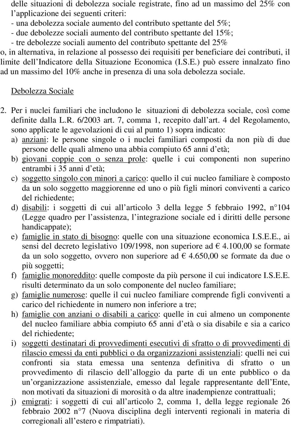 contributi, il limite dell Indicatore della Situazione Economica (I.S.E.) può essere innalzato fino ad un massimo del 10% anche in presenza di una sola debolezza sociale. Debolezza Sociale 2.