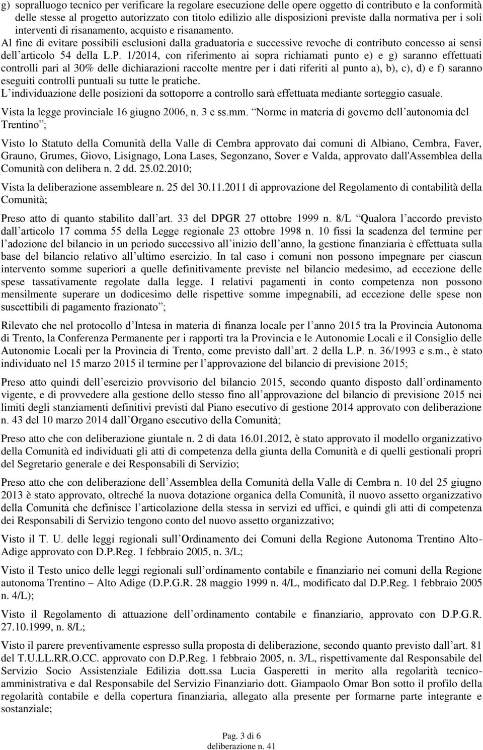 Al fine di evitare possibili esclusioni dalla graduatoria e successive revoche di contributo concesso ai sensi dell articolo 54 della L.P.