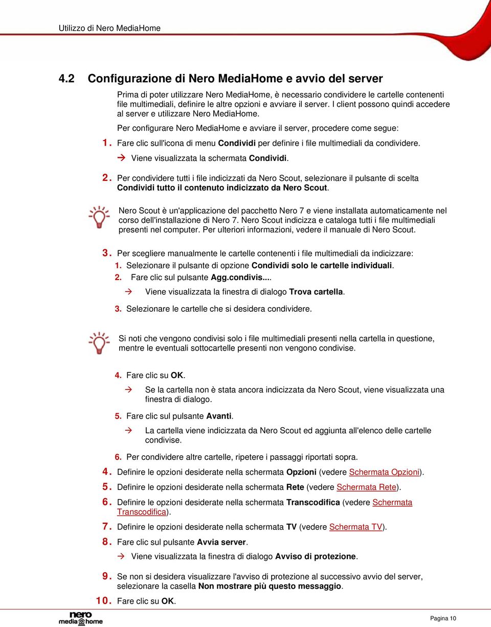 il server. I client possono quindi accedere al server e utilizzare Nero MediaHome. Per configurare Nero MediaHome e avviare il server, procedere come segue: 1.