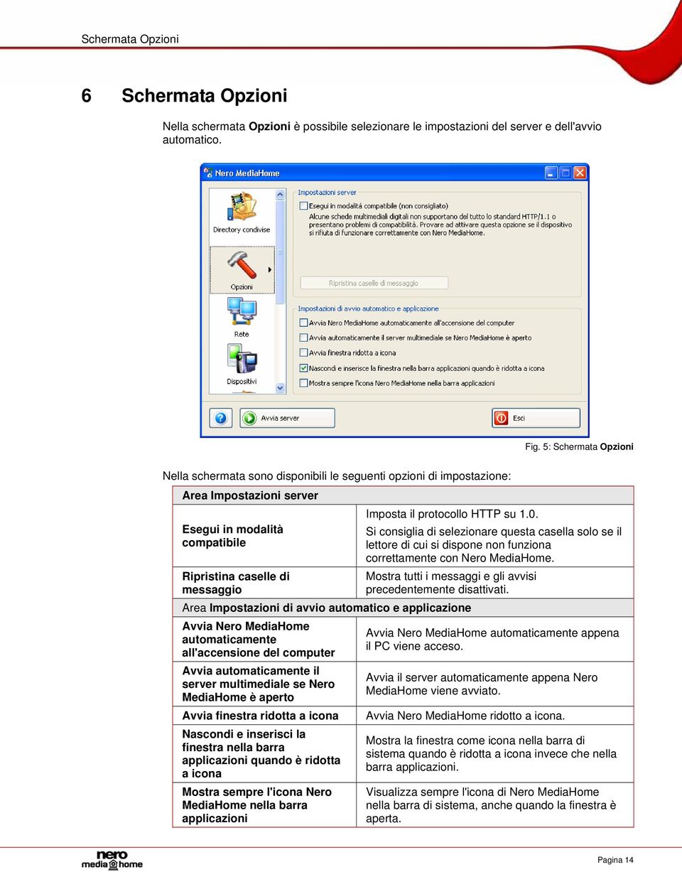 Esegui in modalità Si consiglia di selezionare questa casella solo se il compatibile lettore di cui si dispone non funziona correttamente con Nero MediaHome.