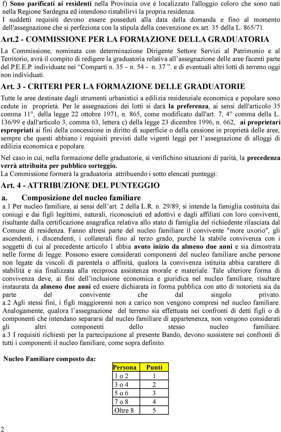 2 - COMMISSIONE PER LA FORMAZIONE DELLA GRADUATORIA La Commissione, nominata con determinazione Dirigente Settore Servizi al Patrimonio e al Territorio, avrà il compito di redigere la graduatoria