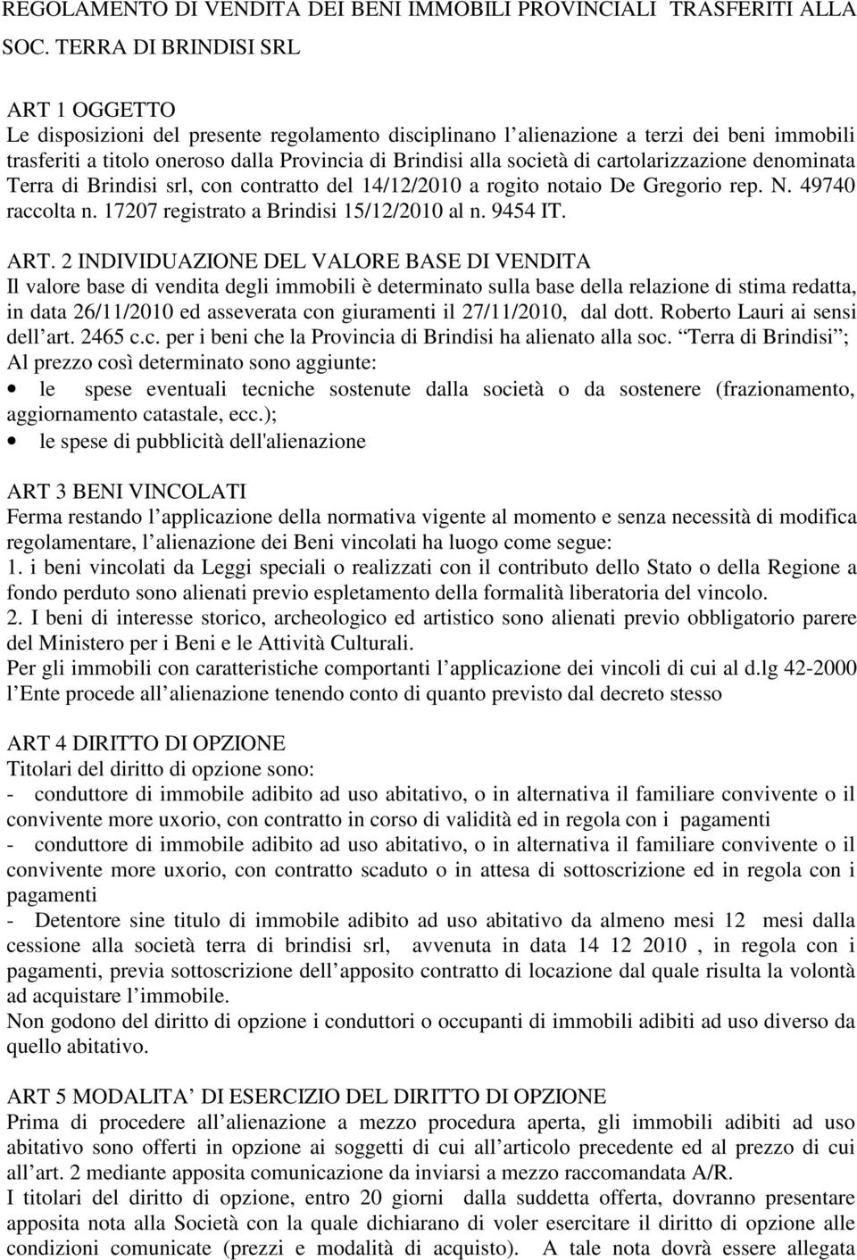 di cartolarizzazione denominata Terra di Brindisi srl, con contratto del 14/12/2010 a rogito notaio De Gregorio rep. N. 49740 raccolta n. 17207 registrato a Brindisi 15/12/2010 al n. 9454 IT. ART.