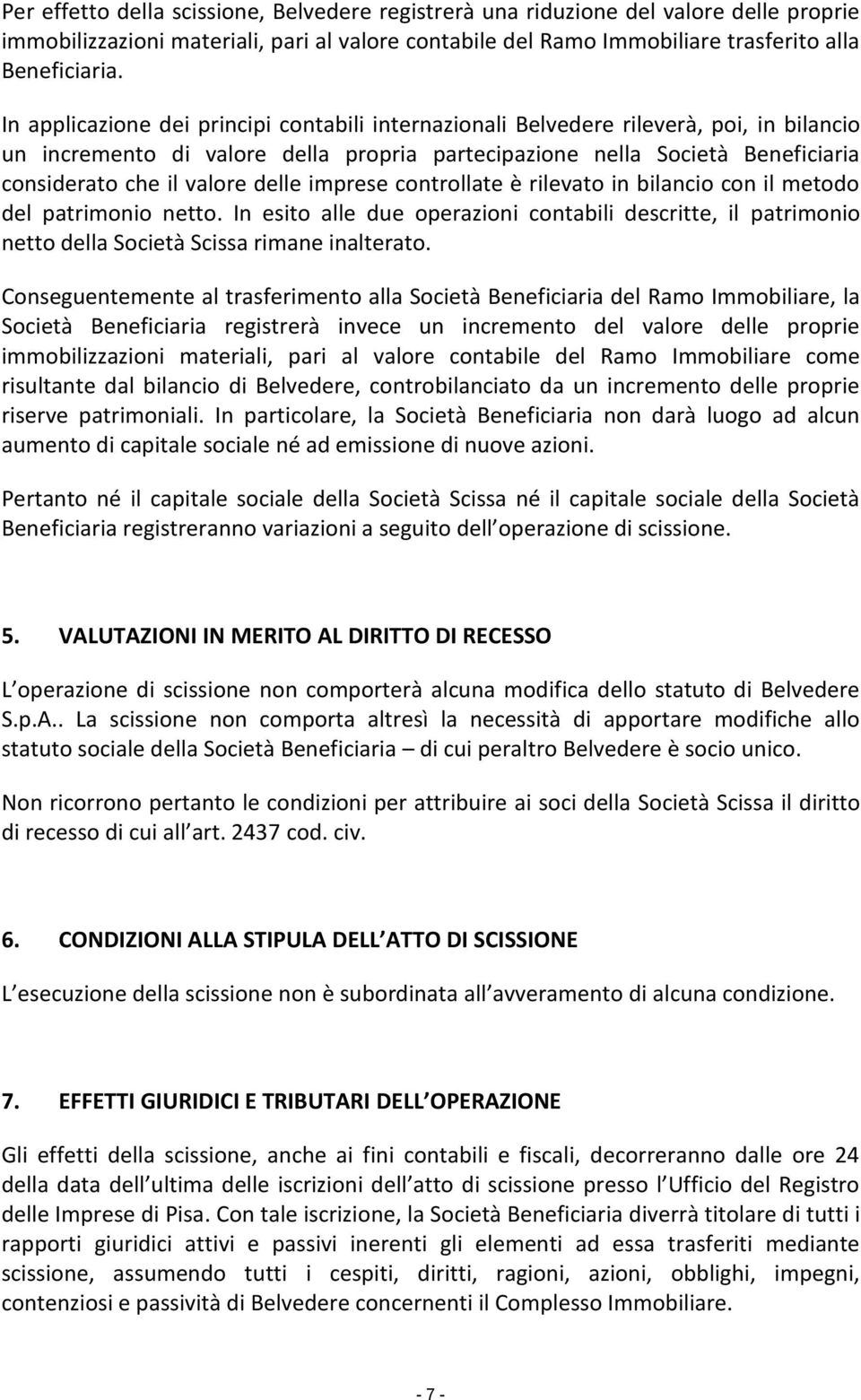 delle imprese controllate è rilevato in bilancio con il metodo del patrimonio netto. In esito alle due operazioni contabili descritte, il patrimonio netto della Società Scissa rimane inalterato.