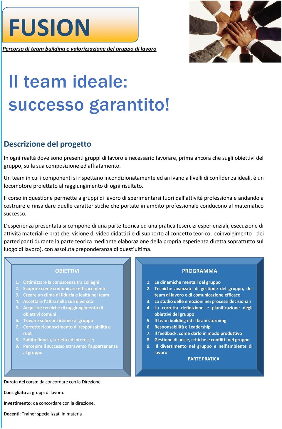 Il corso in questione permette a gruppi di lavoro di sperimentarsi fuori dall attività professionale andando a costruire e rinsaldare quelle caratteristiche che portate in ambito professionale