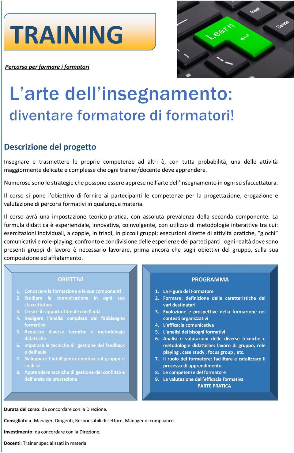 Il corso si pone l obiettivo di fornire ai partecipanti le competenze per la progettazione, erogazione e valutazione di percorsi formativi in qualunque materia.