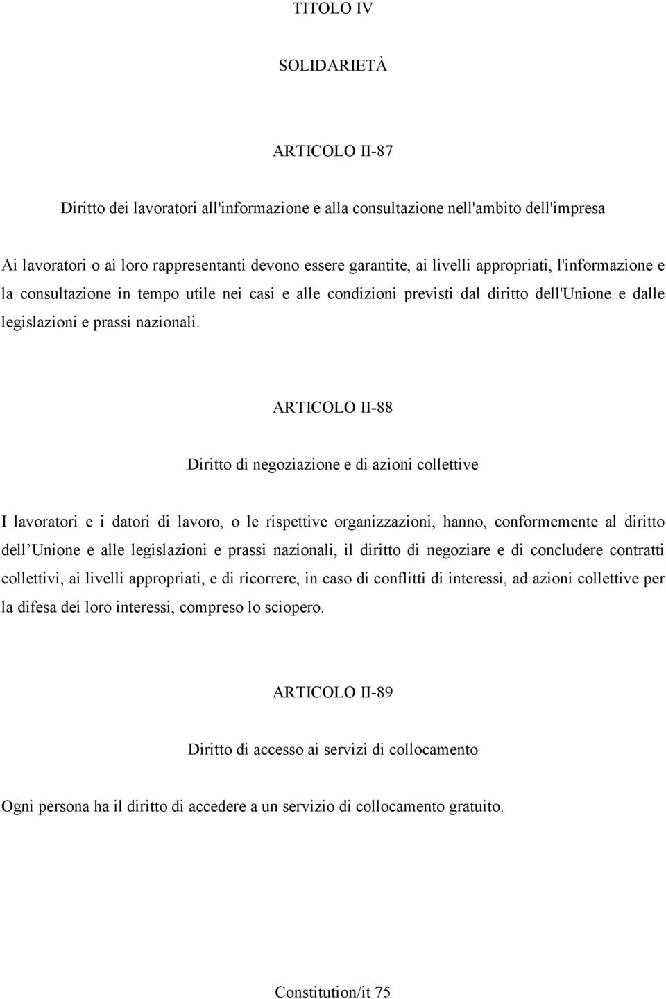 ARTICOLO II-88 Diritto di negoziazione e di azioni collettive I lavoratori e i datori di lavoro, o le rispettive organizzazioni, hanno, conformemente al diritto dell Unione e alle legislazioni e