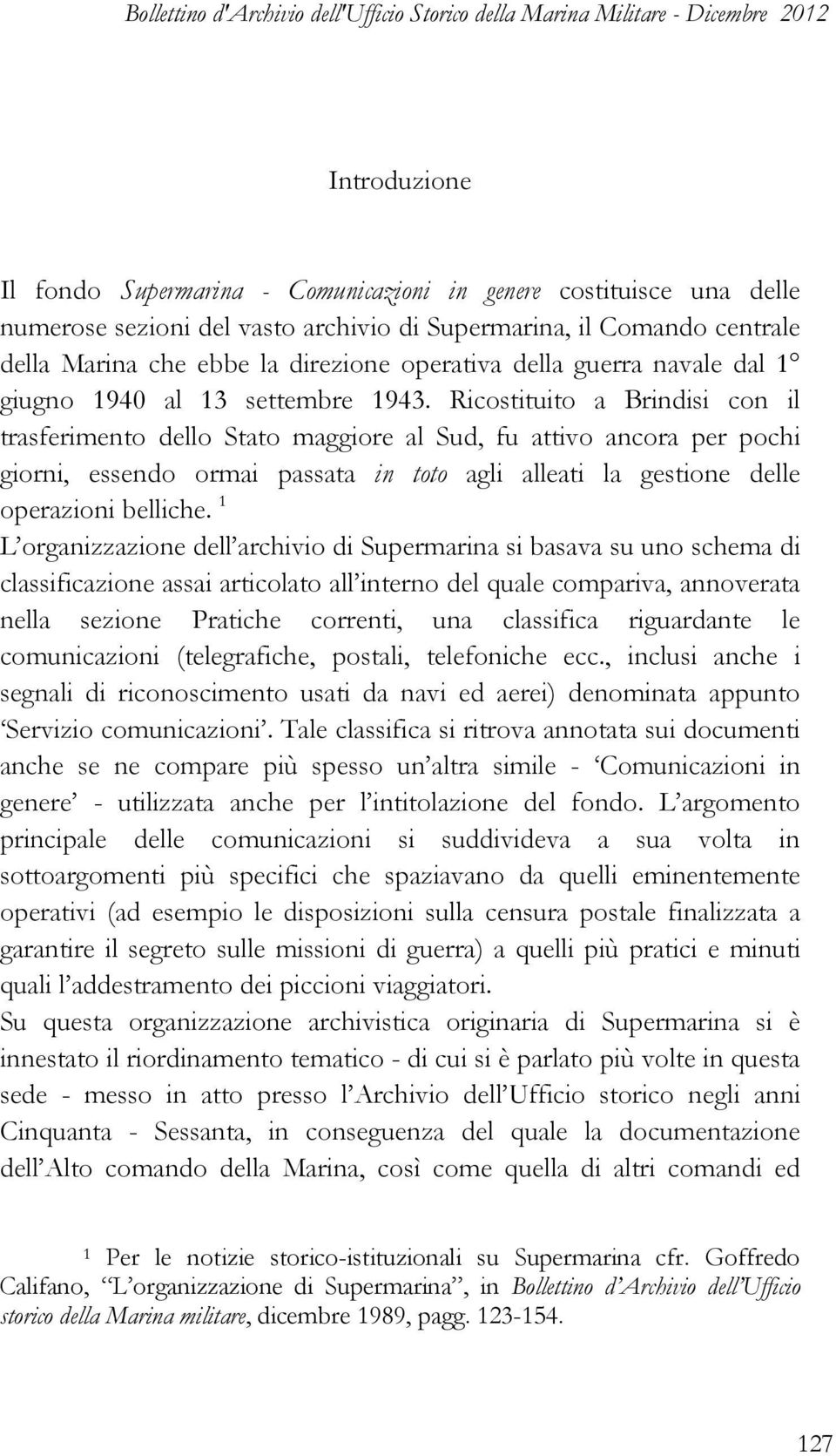 Ricostituito a Brindisi con il trasferimento dello Stato maggiore al Sud, fu attivo ancora per pochi giorni, essendo ormai passata in toto agli alleati la gestione delle operazioni belliche.