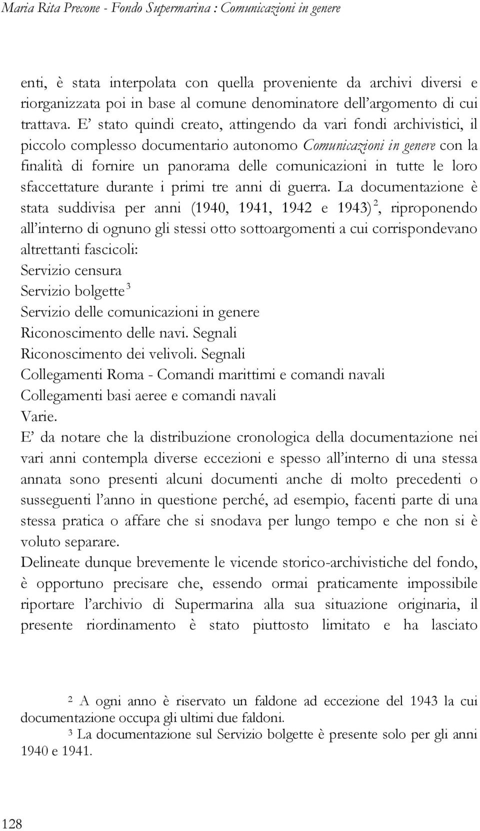 E stato quindi creato, attingendo da vari fondi archivistici, il piccolo complesso documentario autonomo Comunicazioni in genere con la finalità di fornire un panorama delle comunicazioni in tutte le