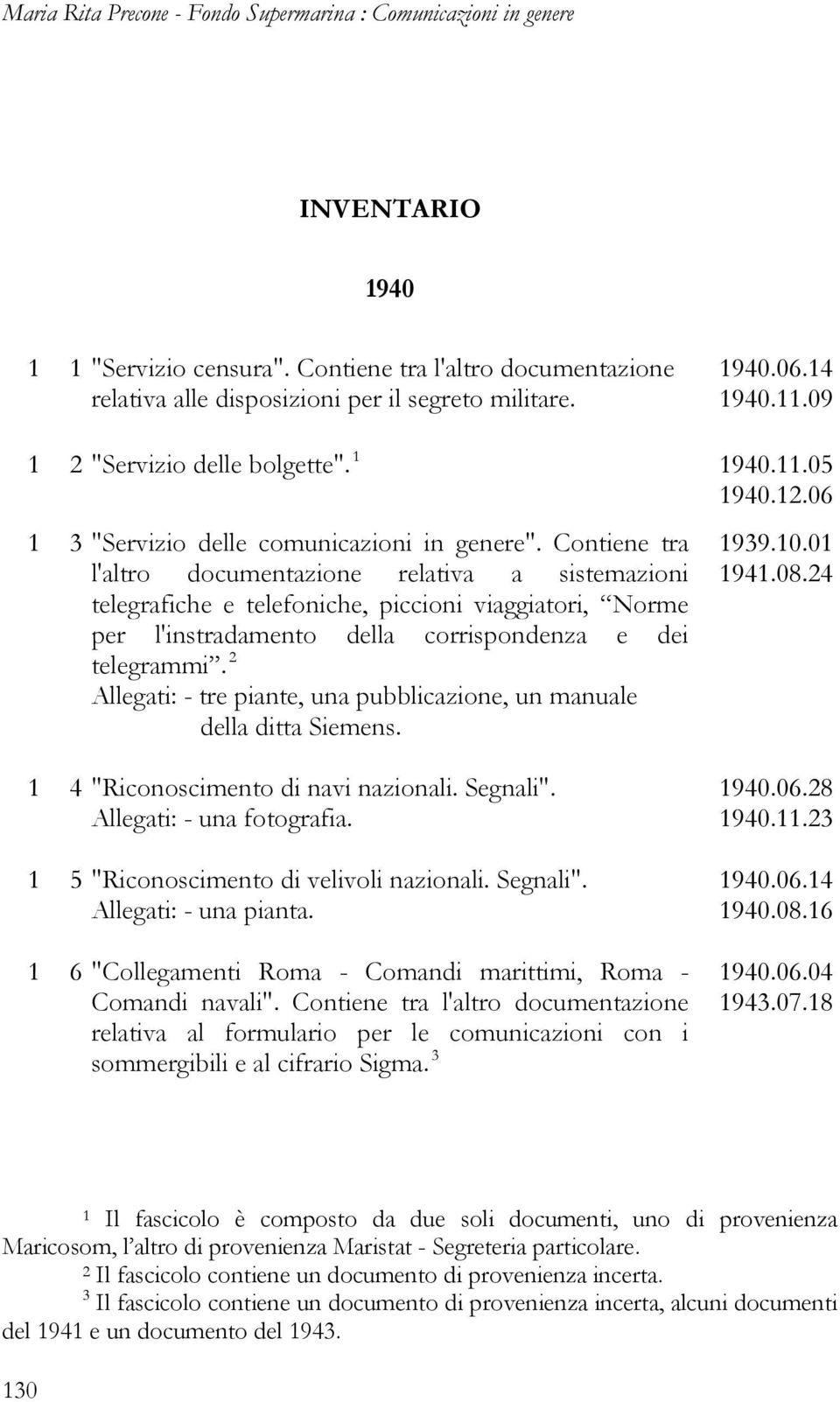 Contiene tra l'altro documentazione relativa a sistemazioni telegrafiche e telefoniche, piccioni viaggiatori, Norme per l'instradamento della corrispondenza e dei telegrammi.