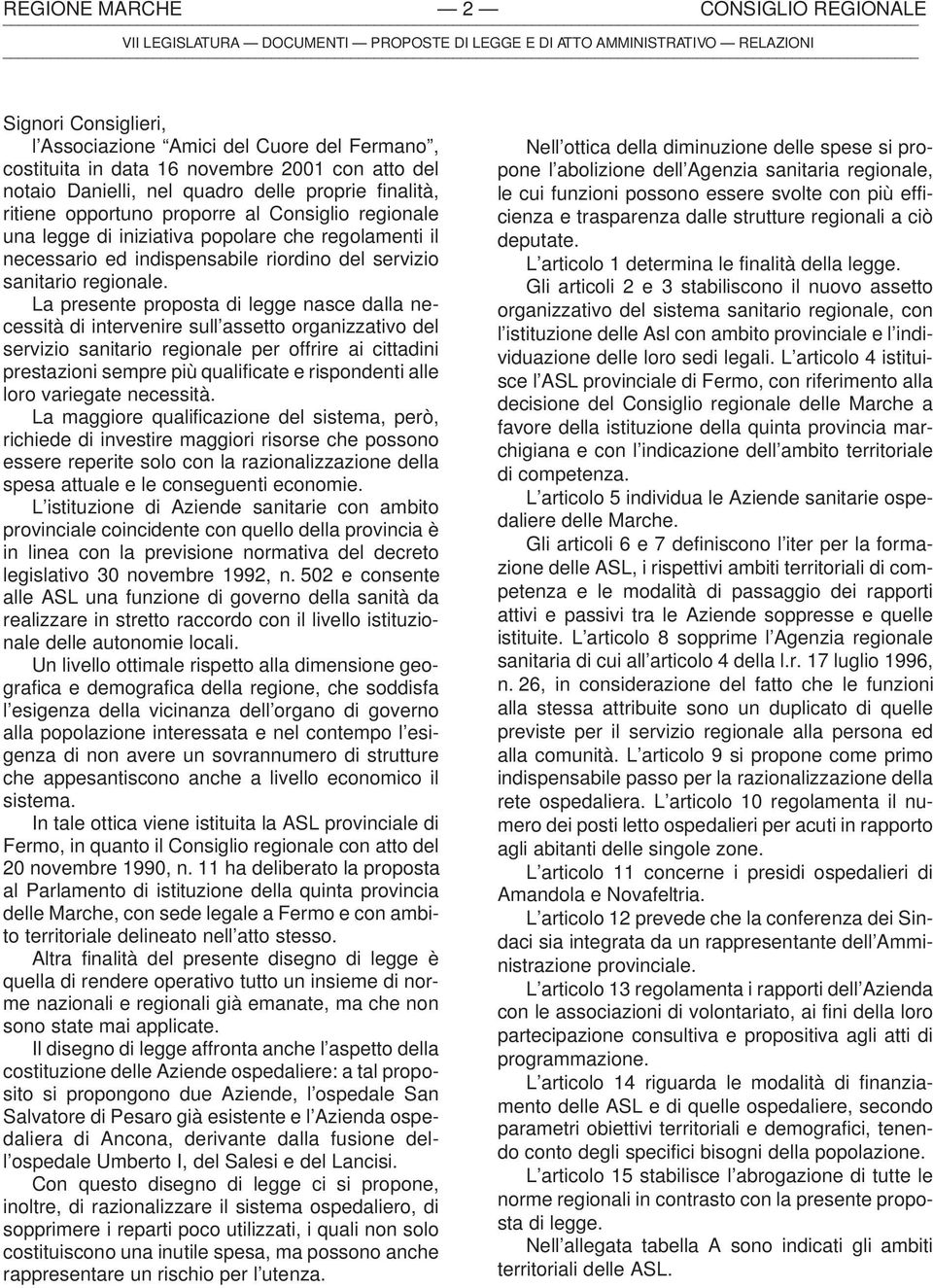 La presente proposta di legge nasce dalla necessità di intervenire sull assetto organizzativo del servizio sanitario regionale per offrire ai cittadini prestazioni sempre più qualificate e