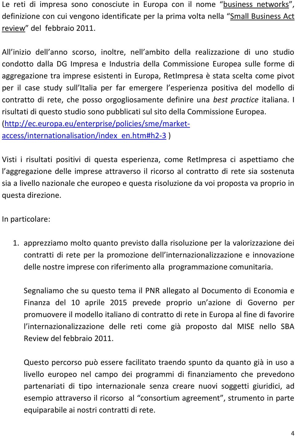 in Europa, RetImpresa è stata scelta come pivot per il case study sull Italia per far emergere l esperienza positiva del modello di contratto di rete, che posso orgogliosamente definire una best