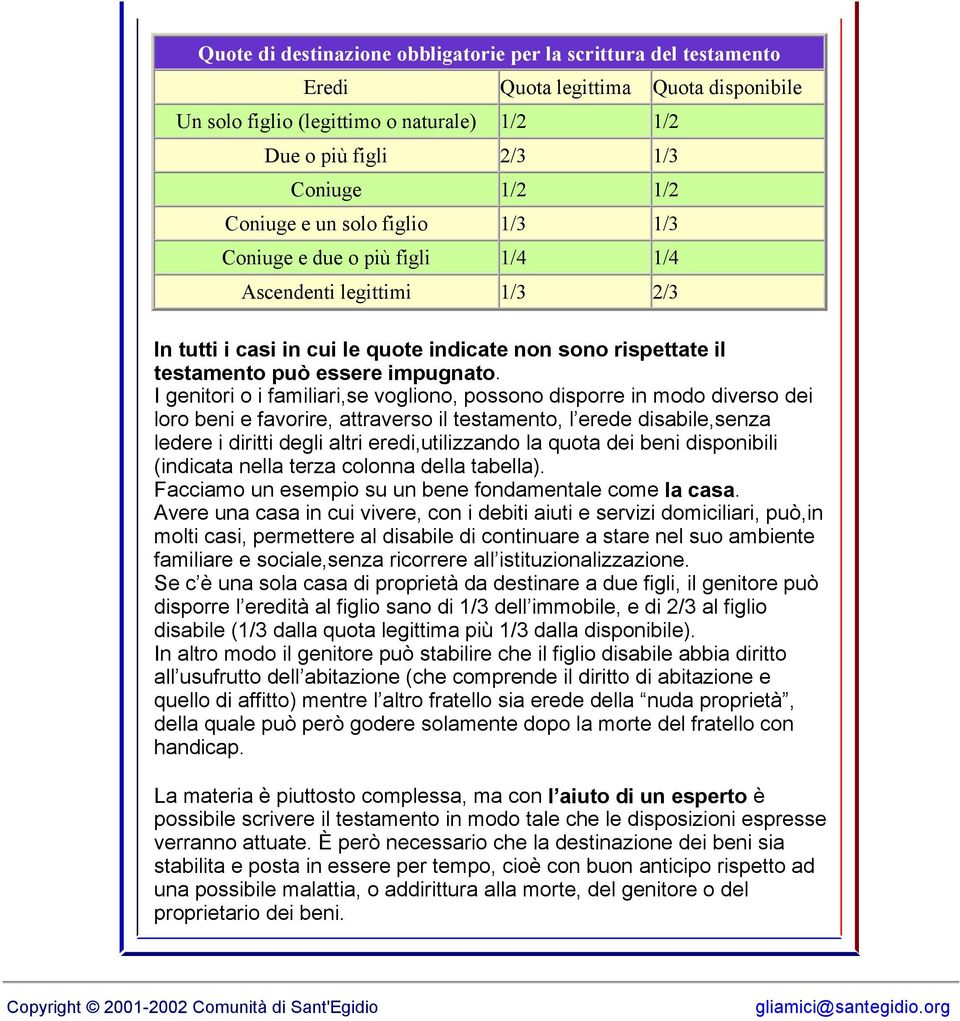 I genitori o i familiari,se vogliono, possono disporre in modo diverso dei loro beni e favorire, attraverso il testamento, l erede disabile,senza ledere i diritti degli altri eredi,utilizzando la