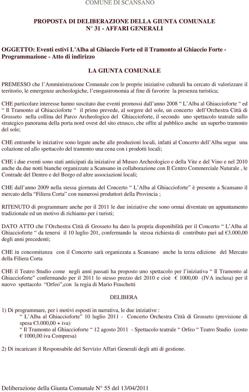 presenza turistica; CHE particolare interesse hanno suscitato due eventi promossi dall anno 2008 L Alba al Ghiaccioforte ed Il Tramonto al Ghiaccioforte il primo prevede, al sorgere del sole, un