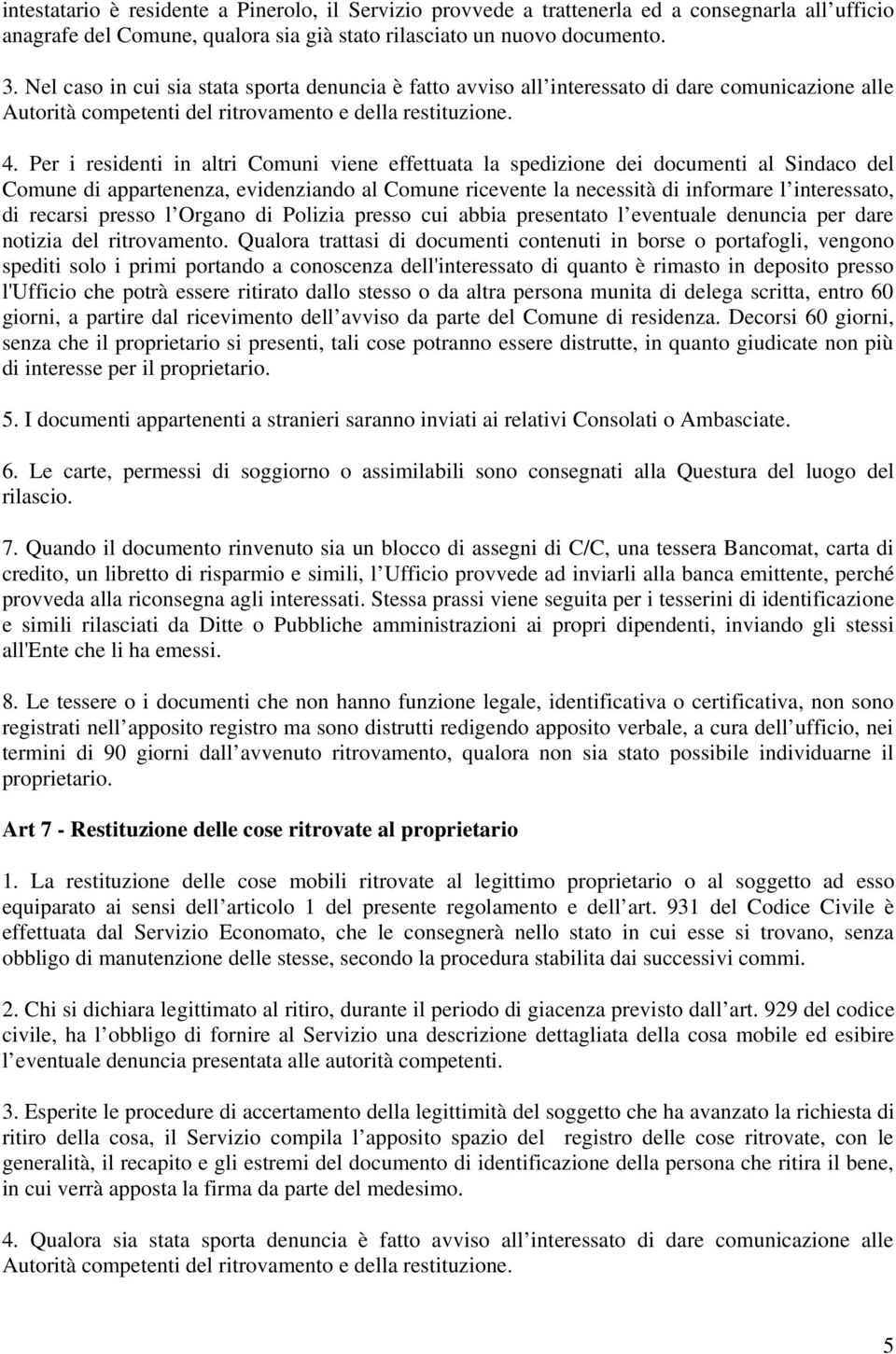 Per i residenti in altri Comuni viene effettuata la spedizione dei documenti al Sindaco del Comune di appartenenza, evidenziando al Comune ricevente la necessità di informare l interessato, di