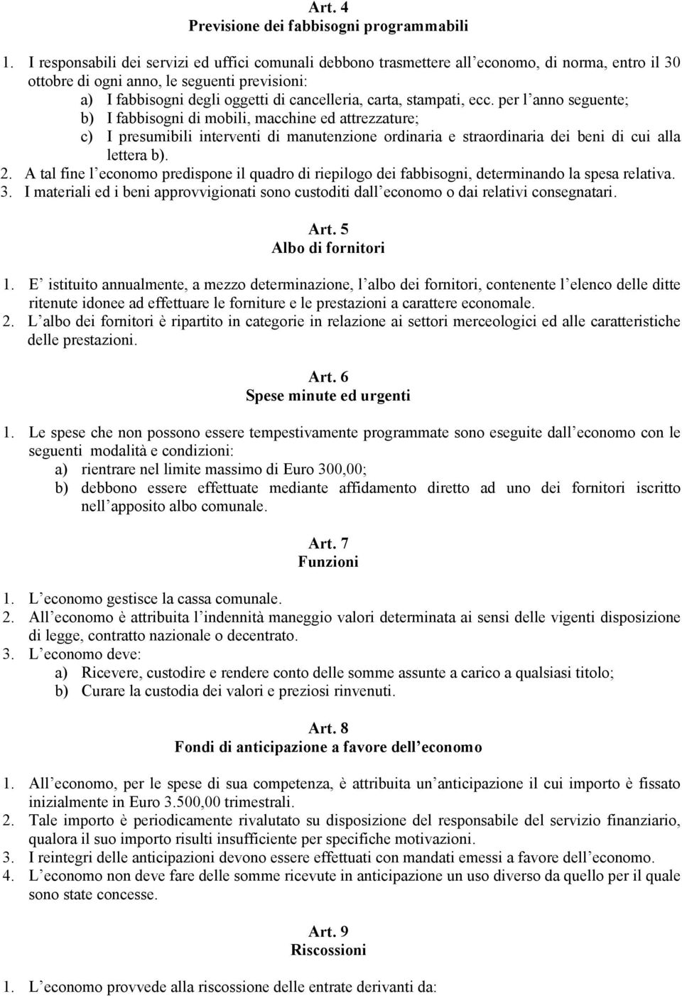 stampati, ecc. per l anno seguente; b) I fabbisogni di mobili, macchine ed attrezzature; c) I presumibili interventi di manutenzione ordinaria e straordinaria dei beni di cui alla lettera b). 2.