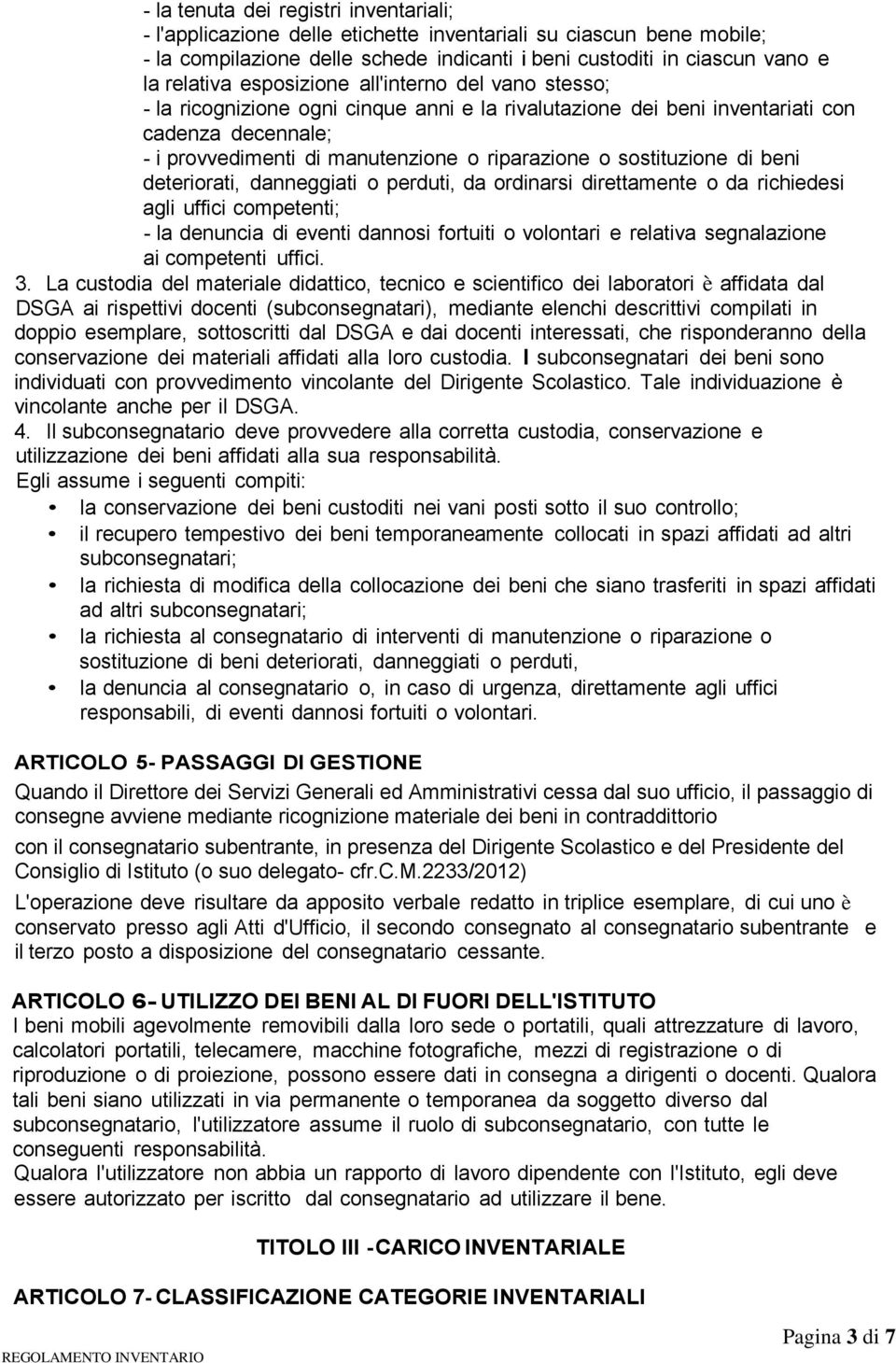 sostituzione di beni deteriorati, danneggiati o perduti, da ordinarsi direttamente o da richiedesi agli uffici competenti; - la denuncia di eventi dannosi fortuiti o volontari e relativa segnalazione