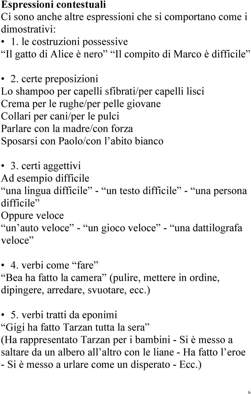 bianco 3. certi aggettivi Ad esempio difficile una lingua difficile - un testo difficile - una persona difficile Oppure veloce un auto veloce - un gioco veloce - una dattilografa veloce 4.