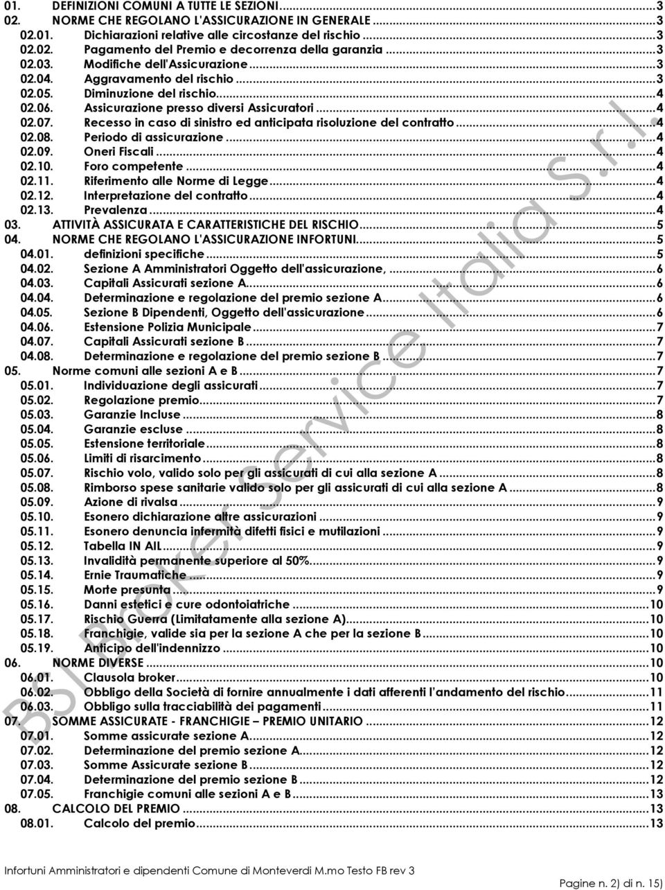 Recesso in caso di sinistro ed anticipata risoluzione del contratto... 4 02.08. Periodo di assicurazione... 4 02.09. Oneri Fiscali... 4 02.10. Foro competente... 4 02.11.