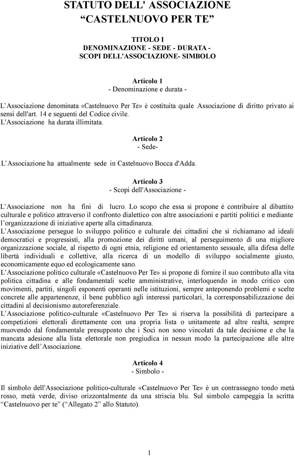 Articolo 2 - Sede- L Associazione ha attualmente sede in Castelnuovo Bocca d'adda. Articolo 3 - Scopi dell'associazione - L Associazione non ha fini di lucro.