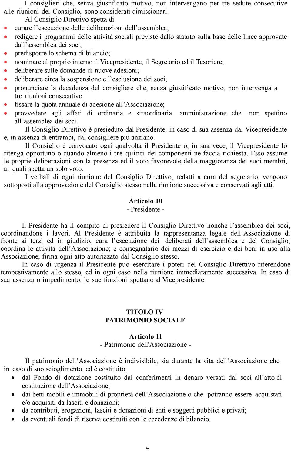 assemblea dei soci; predisporre lo schema di bilancio; nominare al proprio interno il Vicepresidente, il Segretario ed il Tesoriere; deliberare sulle domande di nuove adesioni; deliberare circa la