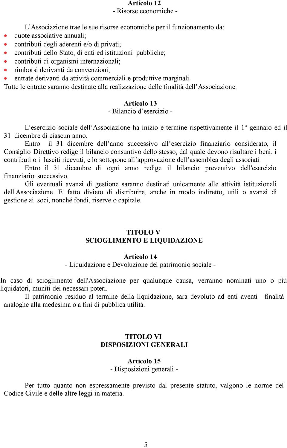 Tutte le entrate saranno destinate alla realizzazione delle finalità dell Associazione.