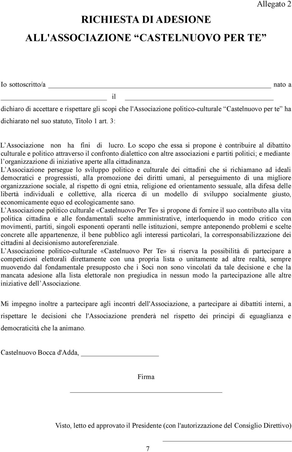 Lo scopo che essa si propone è contribuire al dibattito culturale e politico attraverso il confronto dialettico con altre associazioni e partiti politici; e mediante l organizzazione di iniziative