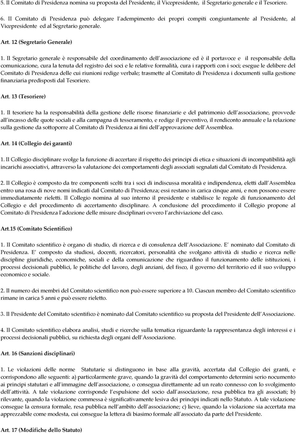 Il Segretario generale è responsabile del coordinamento dell associazione ed è il portavoce e il responsabile della comunicazione, cura la tenuta del registro dei soci e le relative formalità, cura i