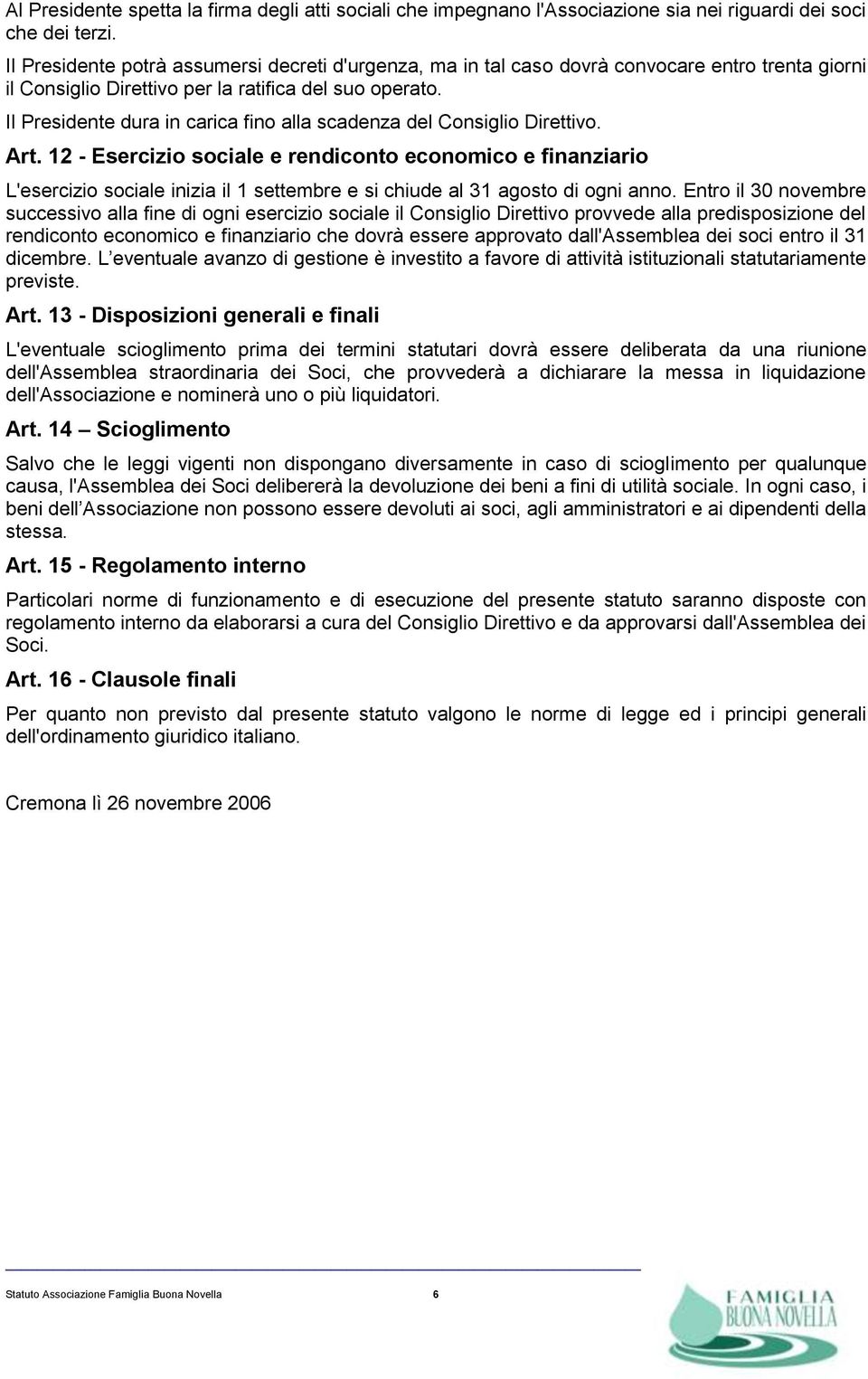 Il Presidente dura in carica fino alla scadenza del Consiglio Direttivo. Art.