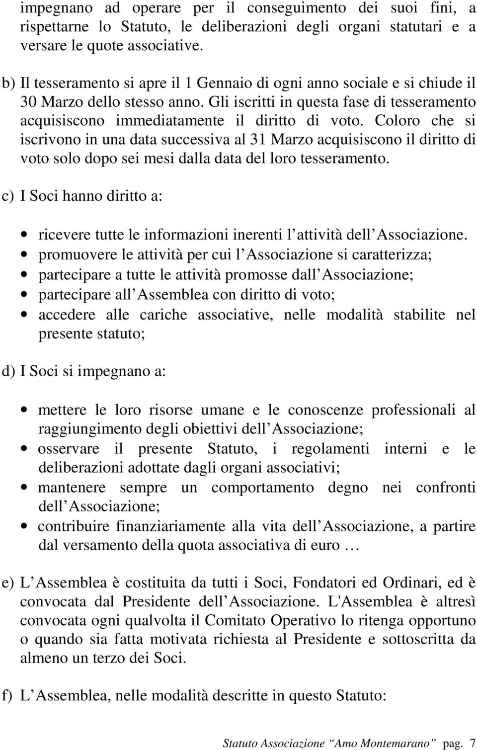 Coloro che si iscrivono in una data successiva al 31 Marzo acquisiscono il diritto di voto solo dopo sei mesi dalla data del loro tesseramento.