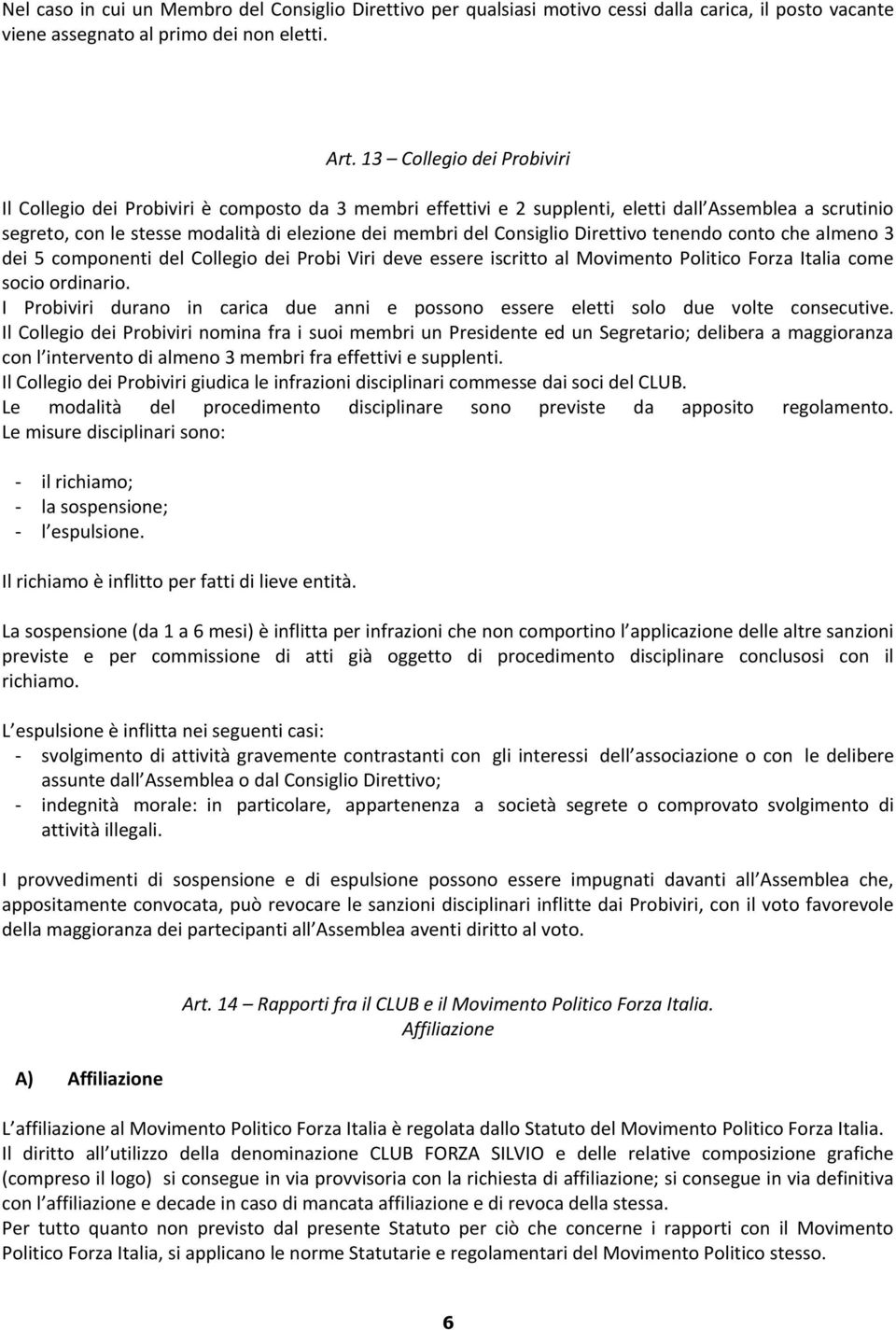 Consiglio Direttivo tenendo conto che almeno 3 dei 5 componenti del Collegio dei Probi Viri deve essere iscritto al Movimento Politico Forza Italia come socio ordinario.