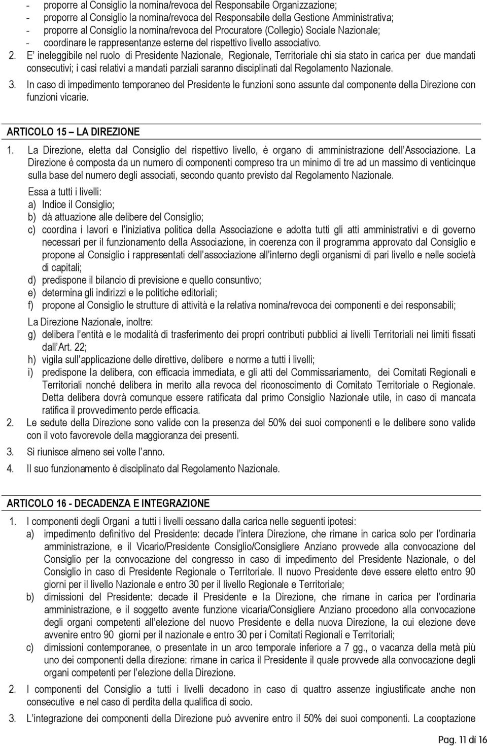 E ineleggibile nel rul di Presidente Nazinale, Reginale, Territriale chi sia stat in carica per due mandati cnsecutivi; i casi relativi a mandati parziali sarann disciplinati dal Reglament Nazinale.