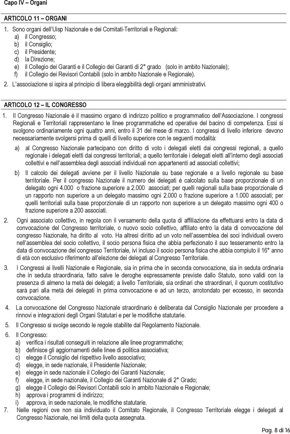 ambit Nazinale); f) il Cllegi dei Revisri Cntabili (sl in ambit Nazinale e Reginale). 2. L assciazine si ispira al principi di libera eleggibilità degli rgani amministrativi.