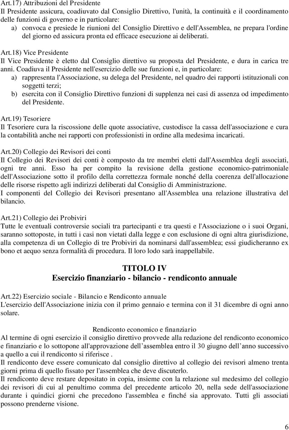 18) Vice Presidente Il Vice Presidente è eletto dal Consiglio direttivo su proposta del Presidente, e dura in carica tre anni.