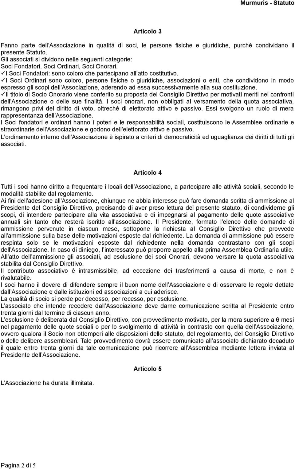 I Soci Ordinari sono coloro, persone fisiche o giuridiche, associazioni o enti, che condividono in modo espresso gli scopi dell Associazione, aderendo ad essa successivamente alla sua costituzione.