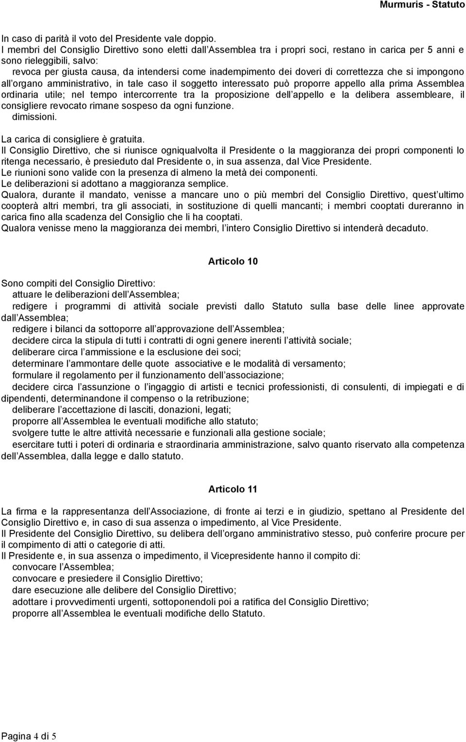 doveri di correttezza che si impongono all organo amministrativo, in tale caso il soggetto interessato può proporre appello alla prima Assemblea ordinaria utile; nel tempo intercorrente tra la