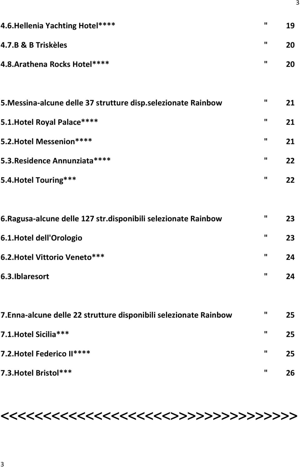 Ragusa alcune delle 127 str.disponibili selezionate Rainbow " 23 6.1.Hotel dell'orologio " 23 6.2.Hotel Vittorio Veneto*** " 24 6.3.Iblaresort " 24 7.