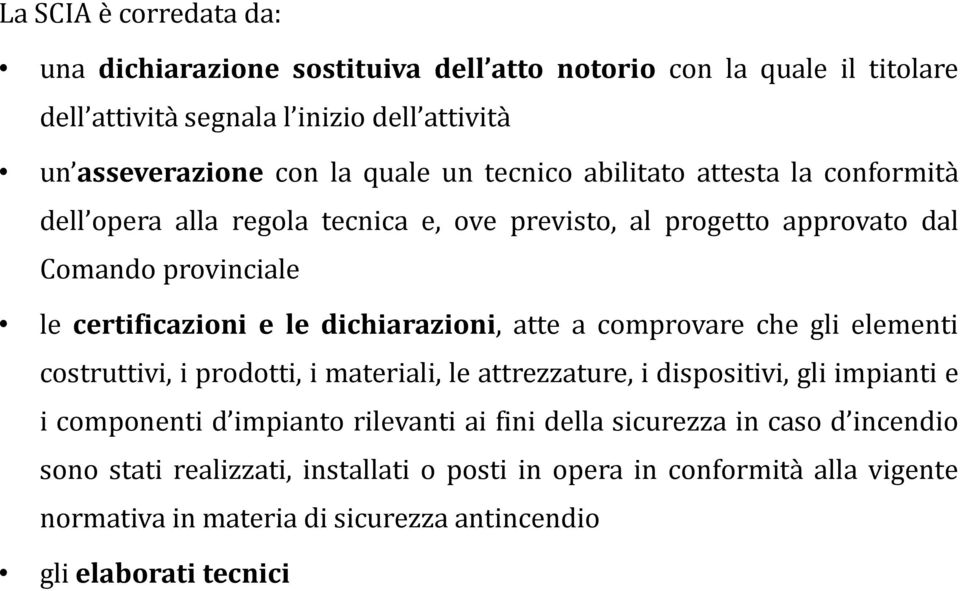 dichiarazioni, atte a comprovare che gli elementi costruttivi, i prodotti, i materiali, le attrezzature, i dispositivi, gli impianti e i componenti d impianto rilevanti ai