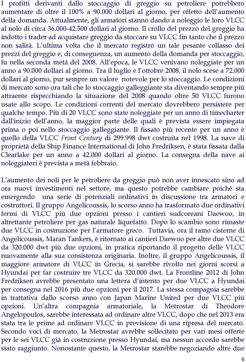 Il crollo del prezzo del greggio ha indotto i trader ad acquistare greggio da stoccare su VLCC fin tanto che il prezzo non salirà.