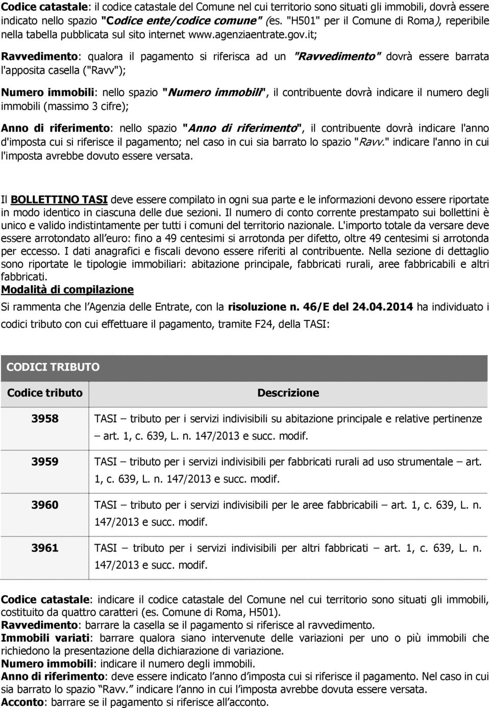 it; Ravvedimento: qualora il pagamento si riferisca ad un "Ravvedimento" dovrà essere barrata l'apposita casella ("Ravv"); Numero immobili: nello spazio "Numero immobili", il contribuente dovrà