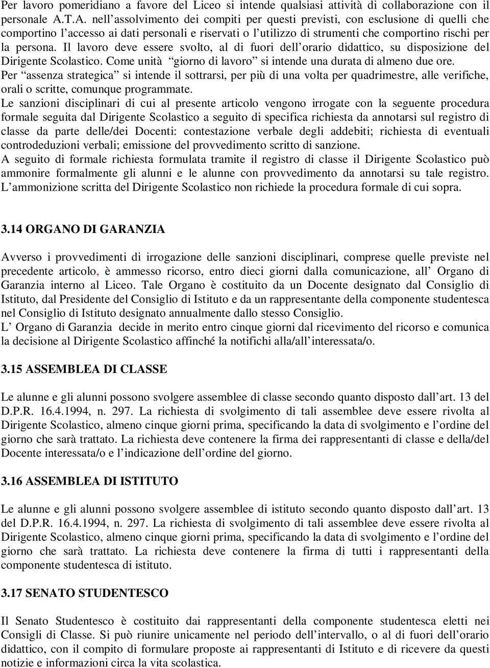 Il lavoro deve essere svolto, al di fuori dell orario didattico, su disposizione del Dirigente Scolastico. Come unità giorno di lavoro si intende una durata di almeno due ore.