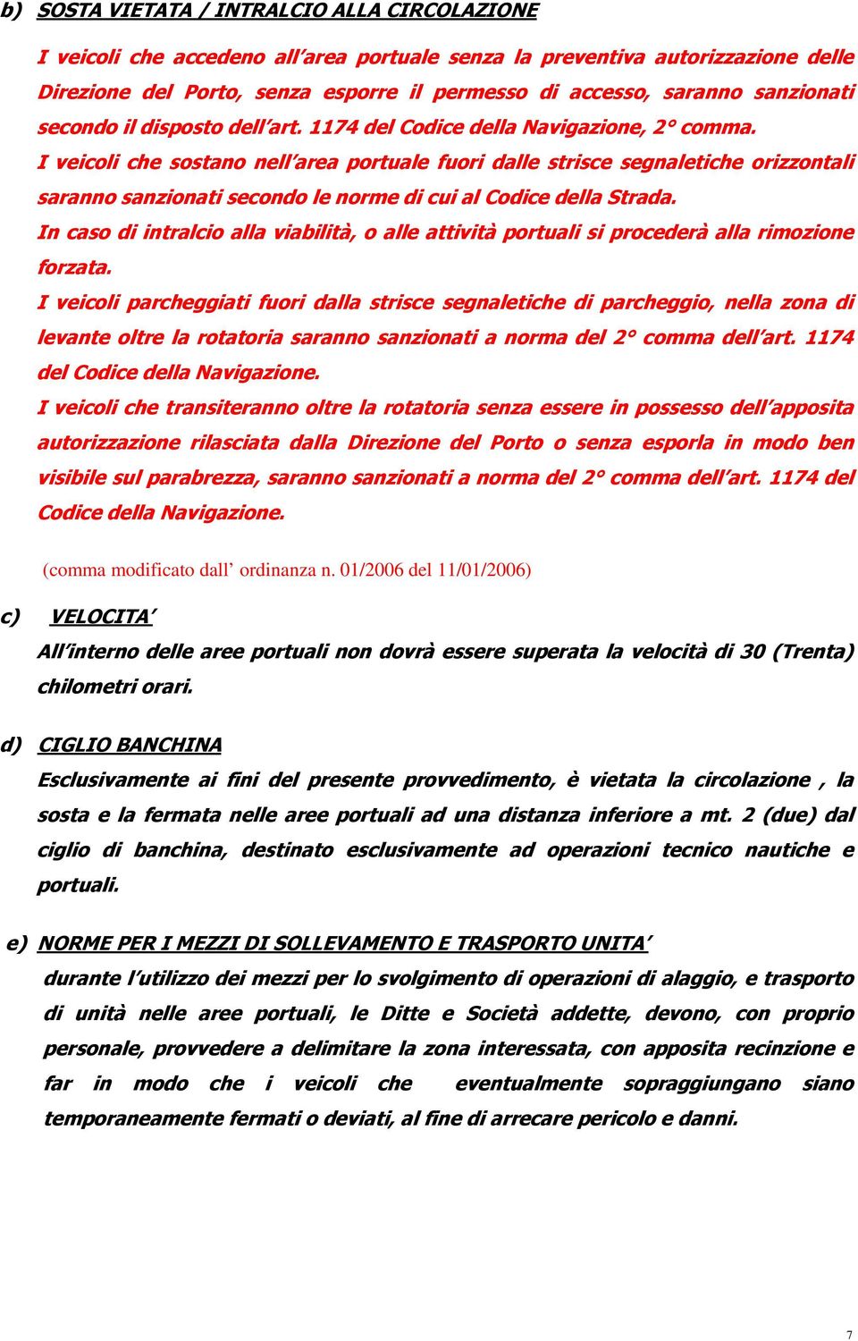 I veicoli che sostano nell area portuale fuori dalle strisce segnaletiche orizzontali saranno sanzionati secondo le norme di cui al Codice della Strada.