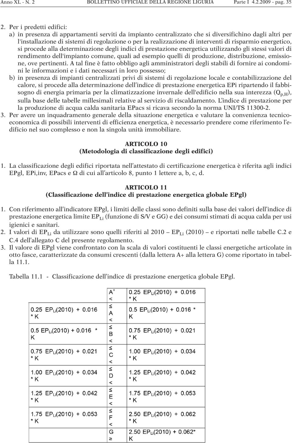 interventi di risparmio energetico, si procede alla determinazione degli indici di prestazione energetica utilizzando gli stessi valori di rendimento dell'impianto comune, quali ad esempio quelli di