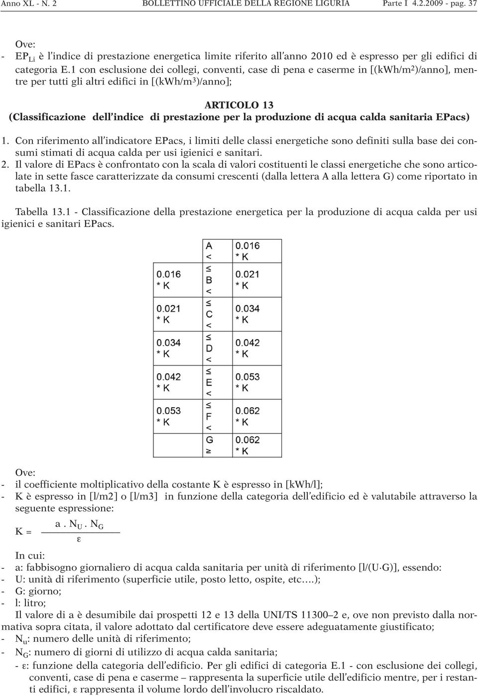 1 con esclusione dei collegi, conventi, case di pena e caserme in [(kwh/m 2 )/anno], mentre per tutti gli altri edifici in [(kwh/m 3 )/anno]; ARTICOLO 13 (Classificazione dell indice di prestazione