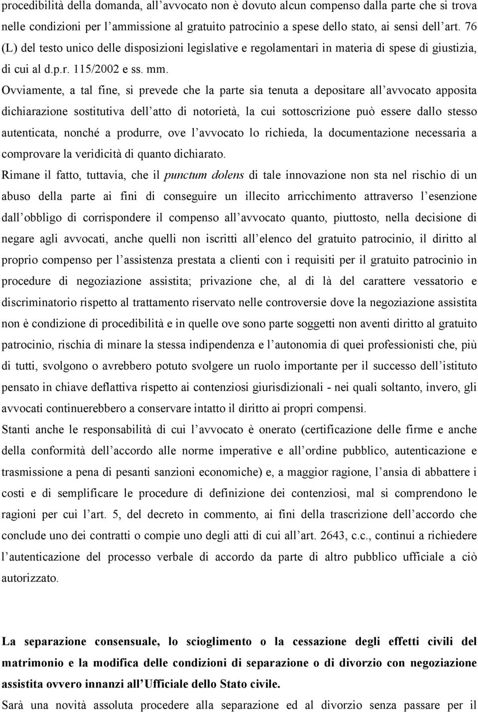 Ovviamente, a tal fine, si prevede che la parte sia tenuta a depositare all avvocato apposita dichiarazione sostitutiva dell atto di notorietà, la cui sottoscrizione può essere dallo stesso