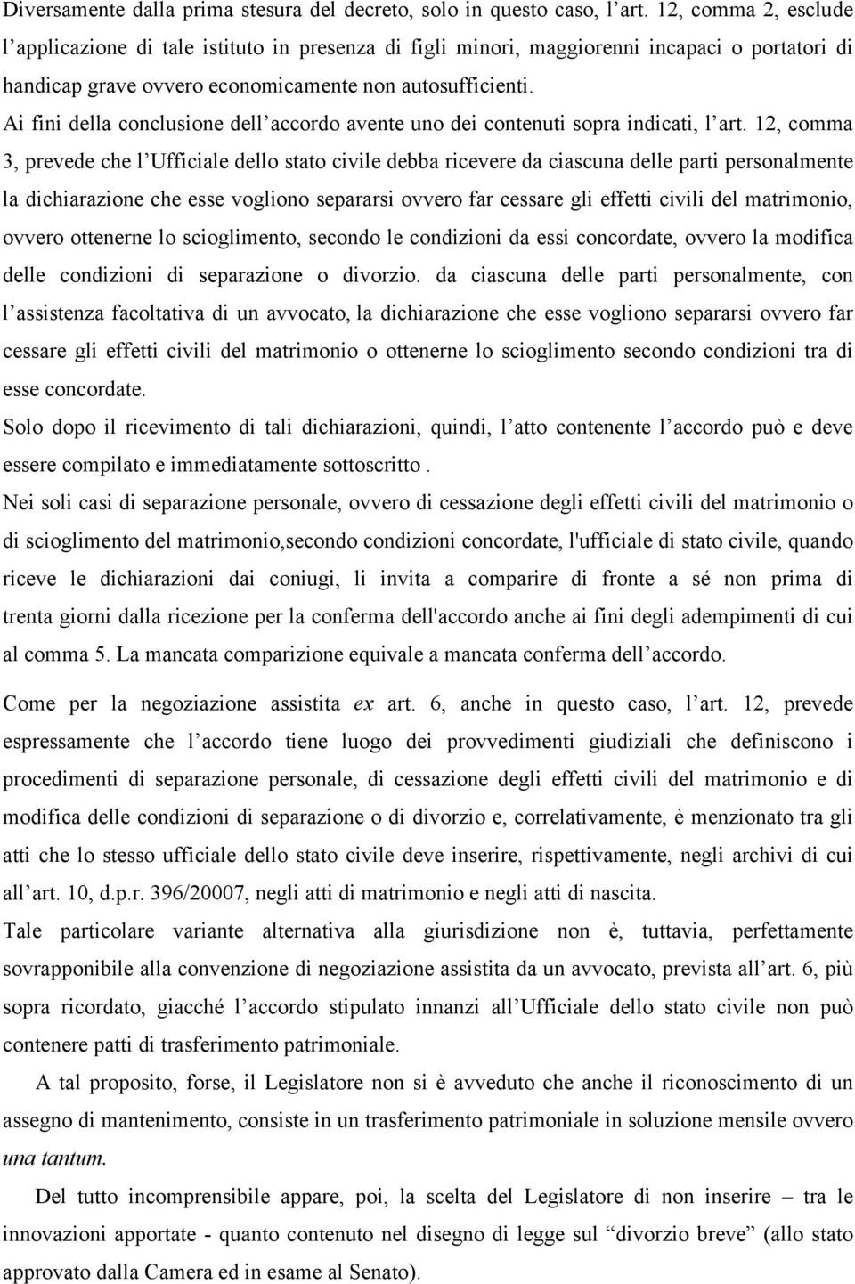 Ai fini della conclusione dell accordo avente uno dei contenuti sopra indicati, l art.