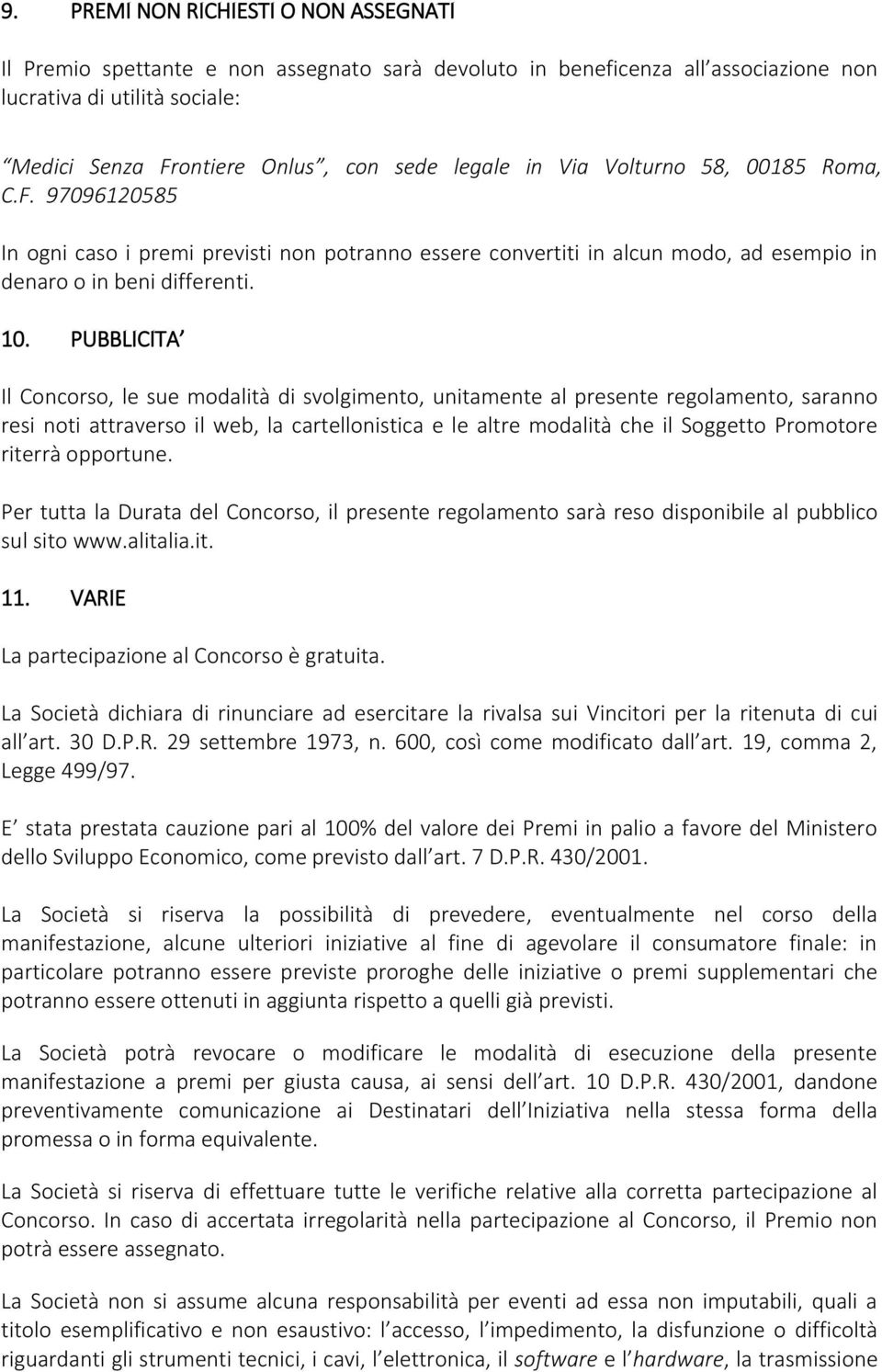 PUBBLICITA Il Concorso, le sue modalità di svolgimento, unitamente al presente regolamento, saranno resi noti attraverso il web, la cartellonistica e le altre modalità che il Soggetto Promotore