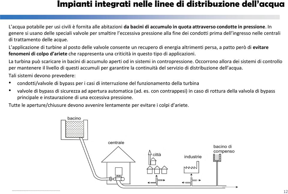 L applicazione di turbine al posto delle valvole consente un recupero di energia altrimenti persa, a patto però di evitare fenomeni di colpo d ariete che rappresenta una criticità in questo tipo di