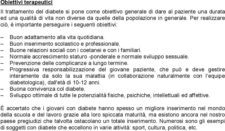 Buone relazioni sociali con i coetanei e con i familiari. Normale accrescimento staturo -ponderale e normale sviluppo sessuale. Prevenzione delle complicanze a lungo termine.