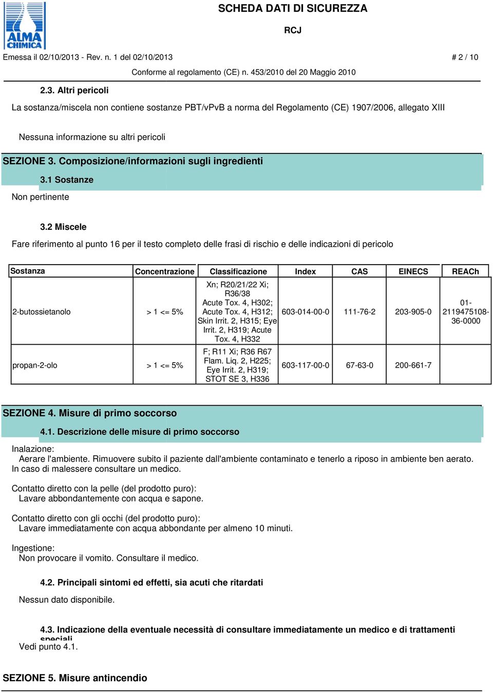 2 Miscele Fare riferimento al punto 16 per il testo completo delle frasi di rischio e delle indicazioni di pericolo Sostanza > 1 <= 5% propan-2-olo > 1 <= 5% Concentrazione Classificazione Index CAS