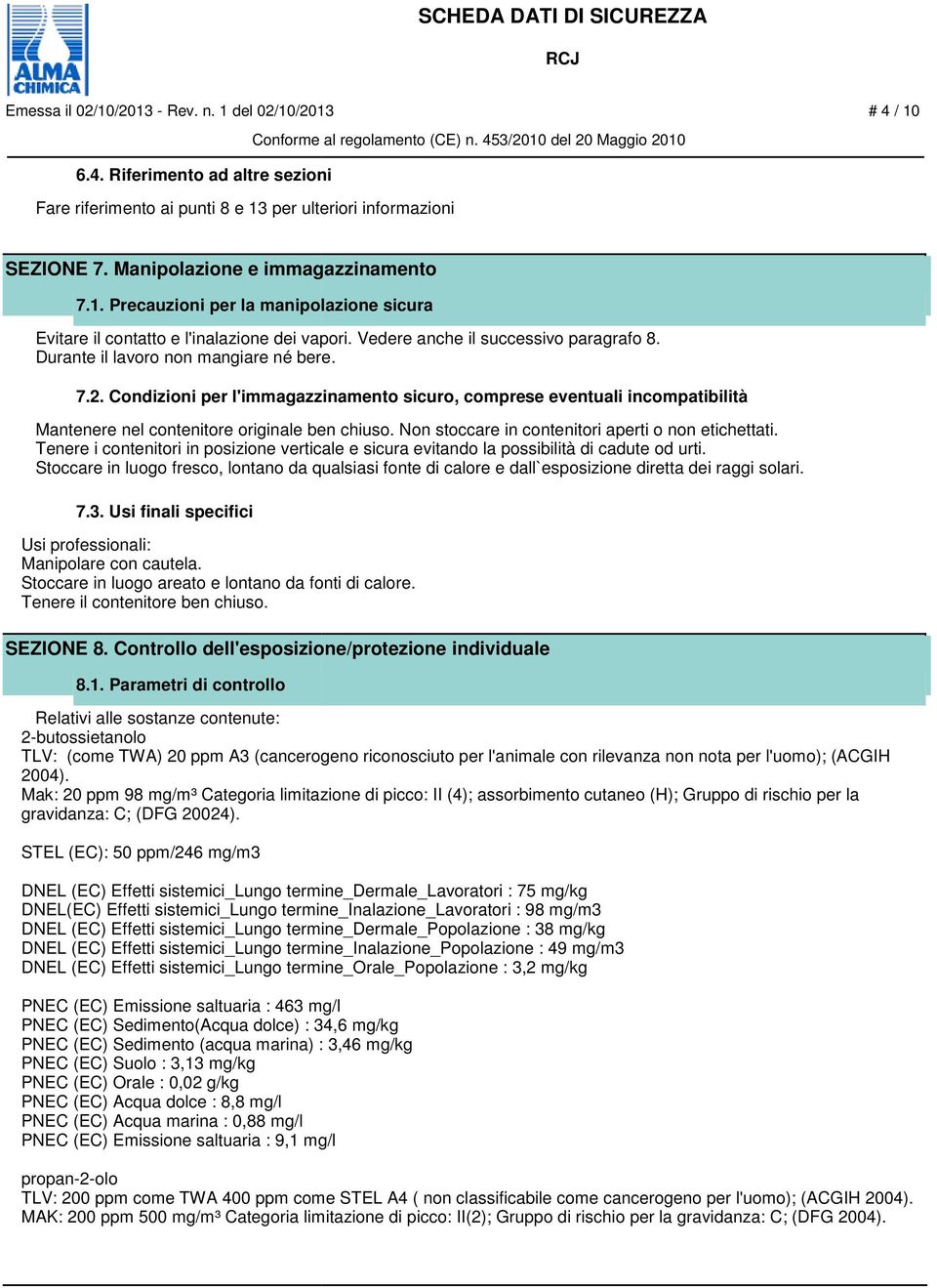 Condizioni per l'immagazzinamento sicuro, comprese eventuali incompatibilità Mantenere nel contenitore originale ben chiuso. Non stoccare in contenitori aperti o non etichettati.